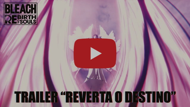 BLEACH Rebirth of Souls: Reviva a Guerra Sangrenta e Encare o Destino no Novo Trailer